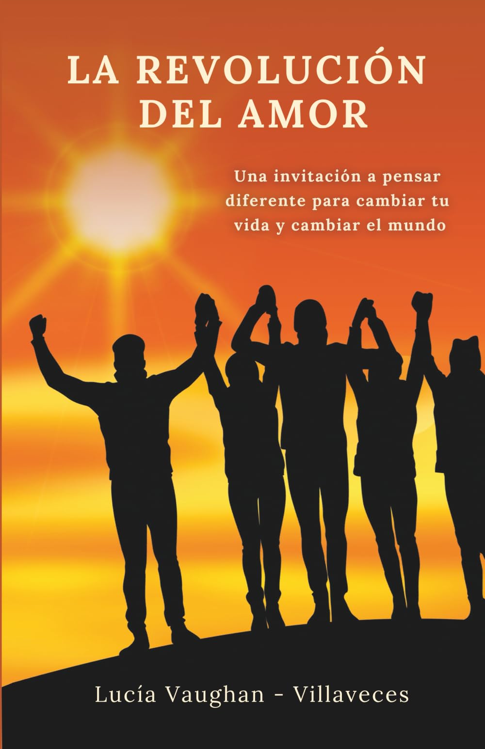 LA REVOLUCIÓN DEL AMOR: Una invitación a pensar diferente para cambiar tu vida y cambiar el mundo