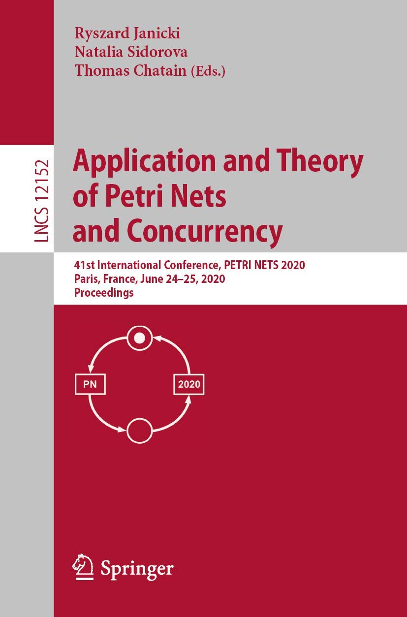 Application and Theory of Petri Nets and Concurrency: 41st International Conference, PETRI NETS 2020, Paris, France, June 24–25, 2020, Proceedings (Theoretical Computer Science and General Issues)      1st ed. 2020 Edition