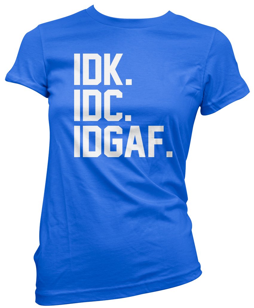 Hotscamp Women's Blue Idk. Idc. Idgaf T-Shirt - 12