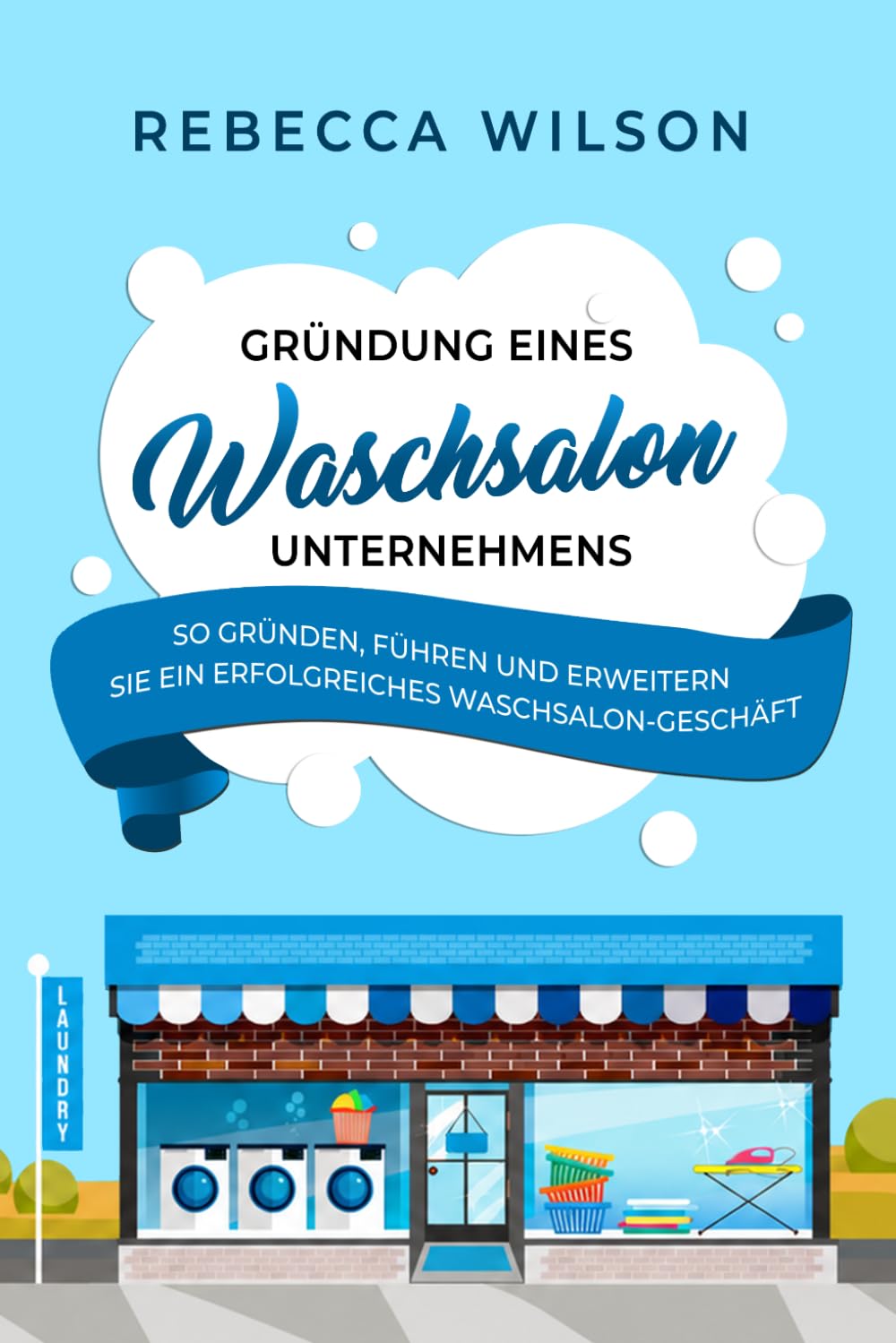 Gründung eines Waschsalon-Unternehmens: So gründen, führen und erweitern Sie ein erfolgreiches Waschsalon-Geschäft