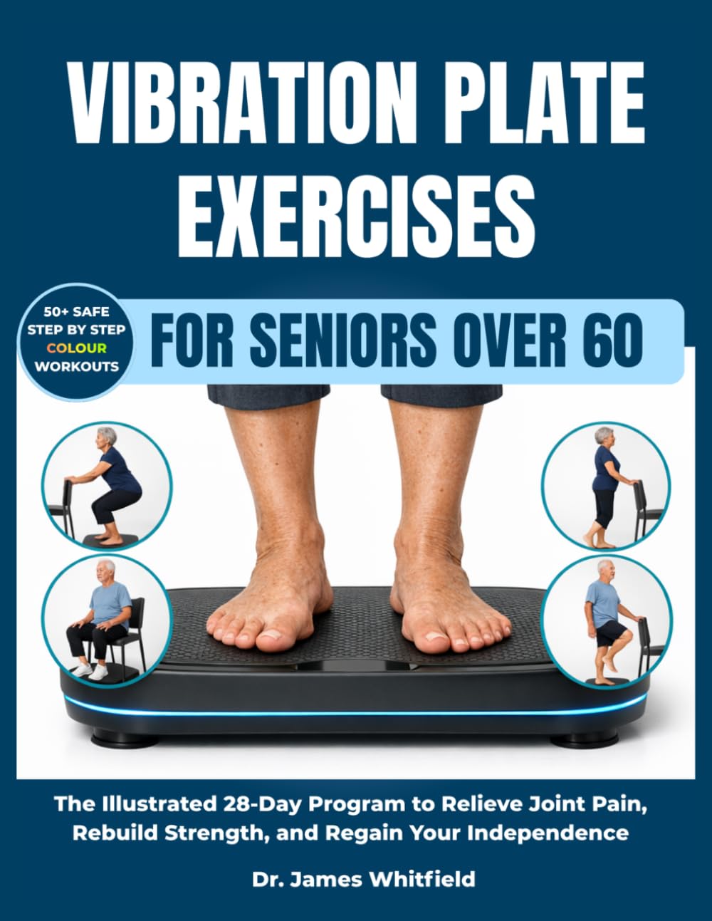 Vibration Plate Exercises for Seniors Over 60: The Illustrated 28-Day Program to Relieve Joint Pain, Rebuild Strength, and Regain Your Independence: ... Knee Pain, Diabetes, and Poor Circulation