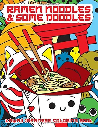 Ramen Noodles & Some Doodles: Kawaii Japanese Coloring Book: Japanese Coloring Pages with Ramen, Sushi, Pandas, Cats, Geishas and More! Funny, Cute and Relaxing Doodle Drawings for Adults and Kids