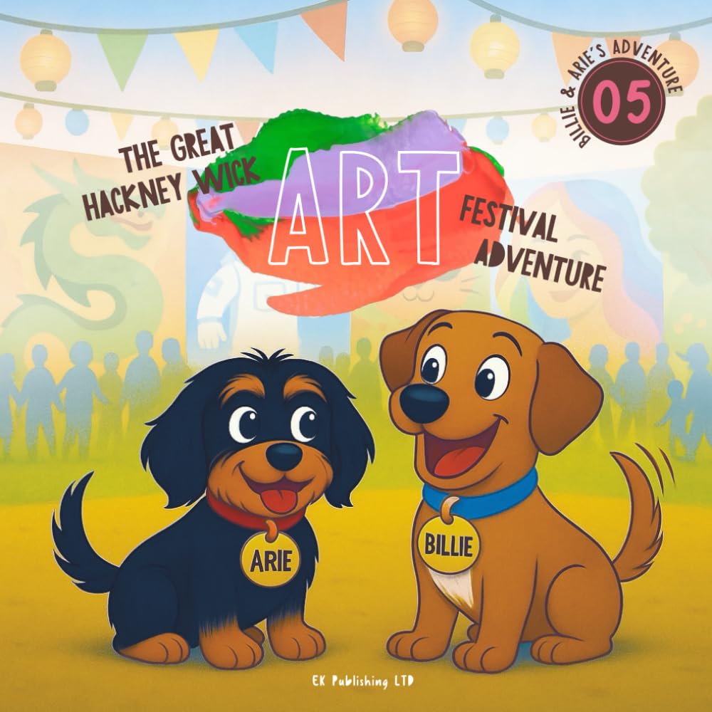 The Great Hackney Wick Art Festival: A Colorful Picture Book About Friendship, Bravery, and Community for Kids Ages 3–8: 5 (Billie and Arie's Adventure)