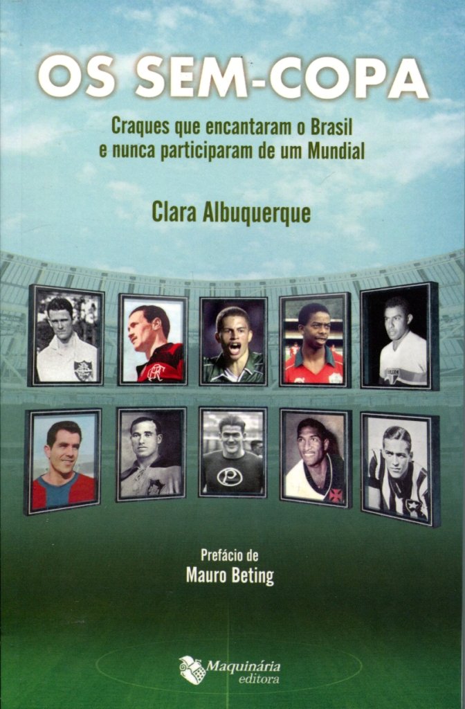 Os sem Copa. Craques que Encantaram o Brasil e Nunca Participaram de Um Mundial