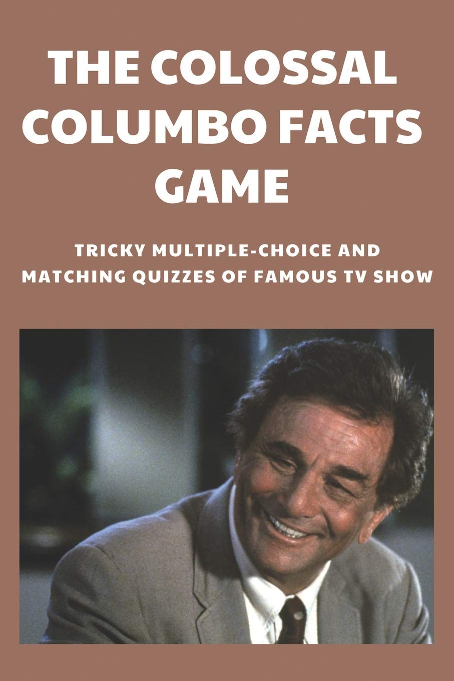 Buy The Colossal Columbo Facts Game: Tricky Multiple-Choice And Matching Quizzes Of Famous TV ...