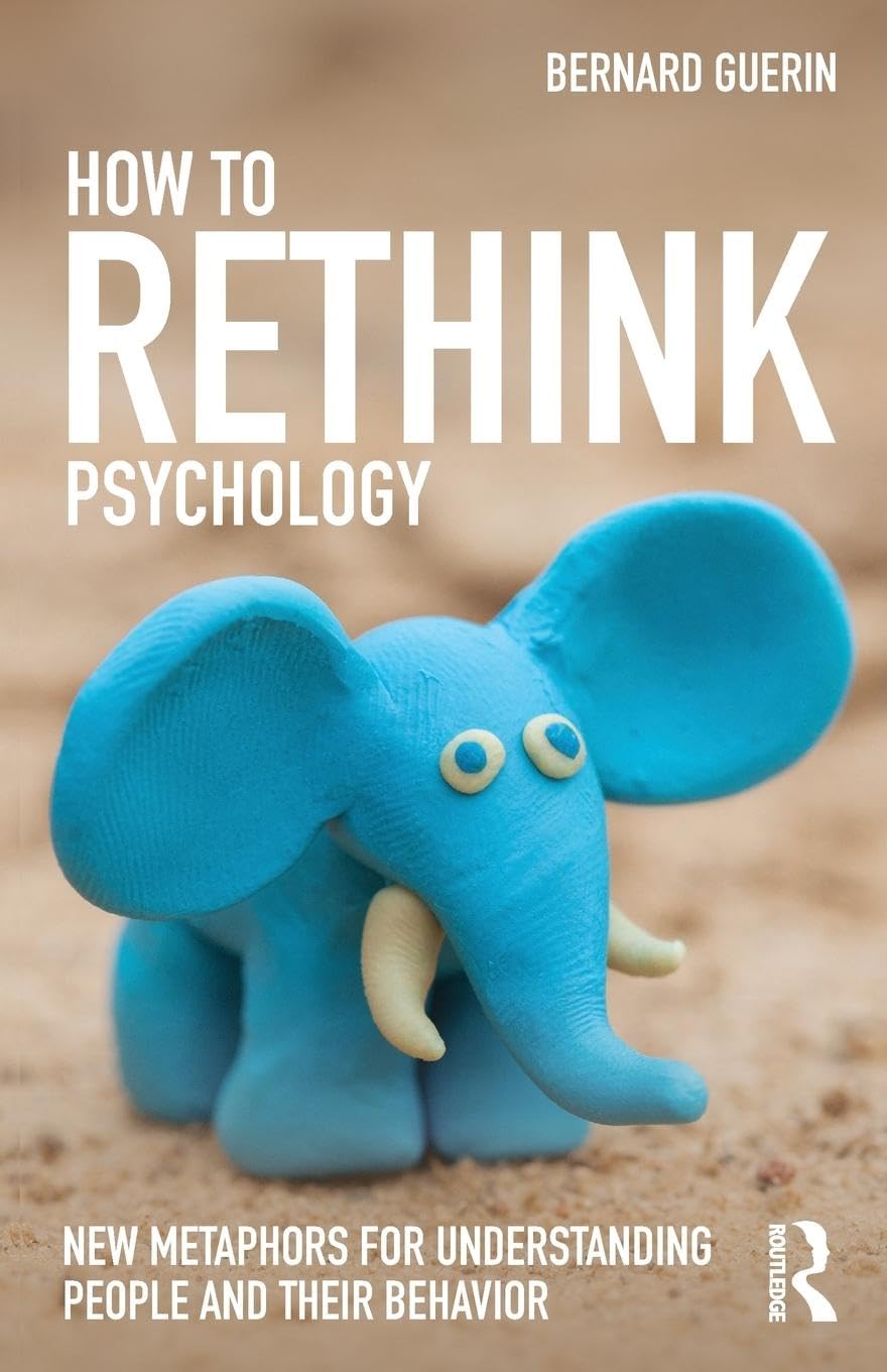 How to Rethink Psychology: New metaphors for understanding people and their behavior (Exploring the Environmental and Social Foundations of Human Behaviour)