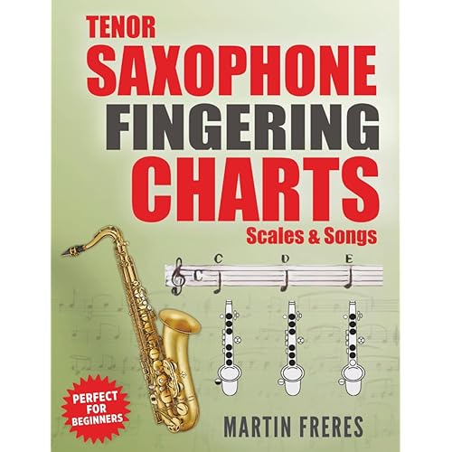 Tenor Saxophone Fingering Charts, Scales & Songs: A Complete Beginner's Reference for the Bb Tenor Saxophone