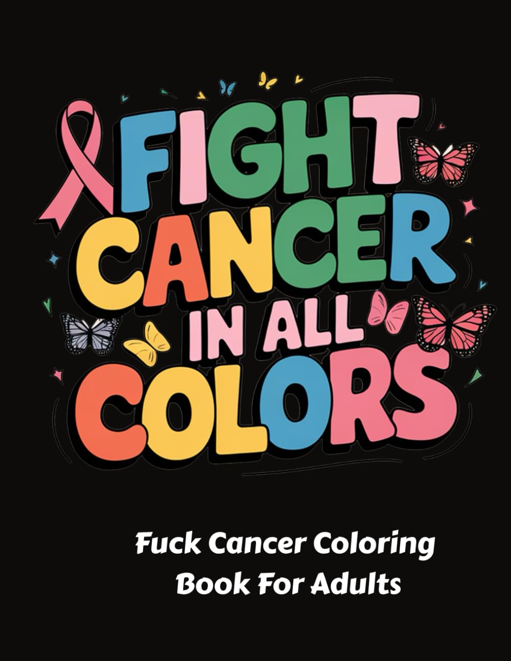 Fuck Cancer: An Adult Coloring Book For Cancer warrior Patients with Positive Affirmations With Motivational quotes And Swear Words