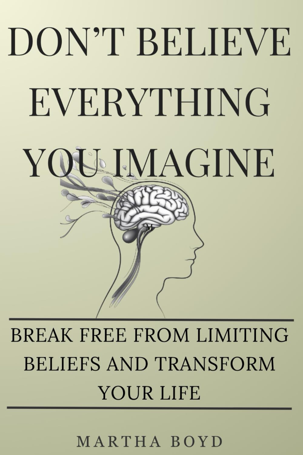 Don't Believe Everything You Imagine: Break Free from Limiting Beliefs and Transform Your Life