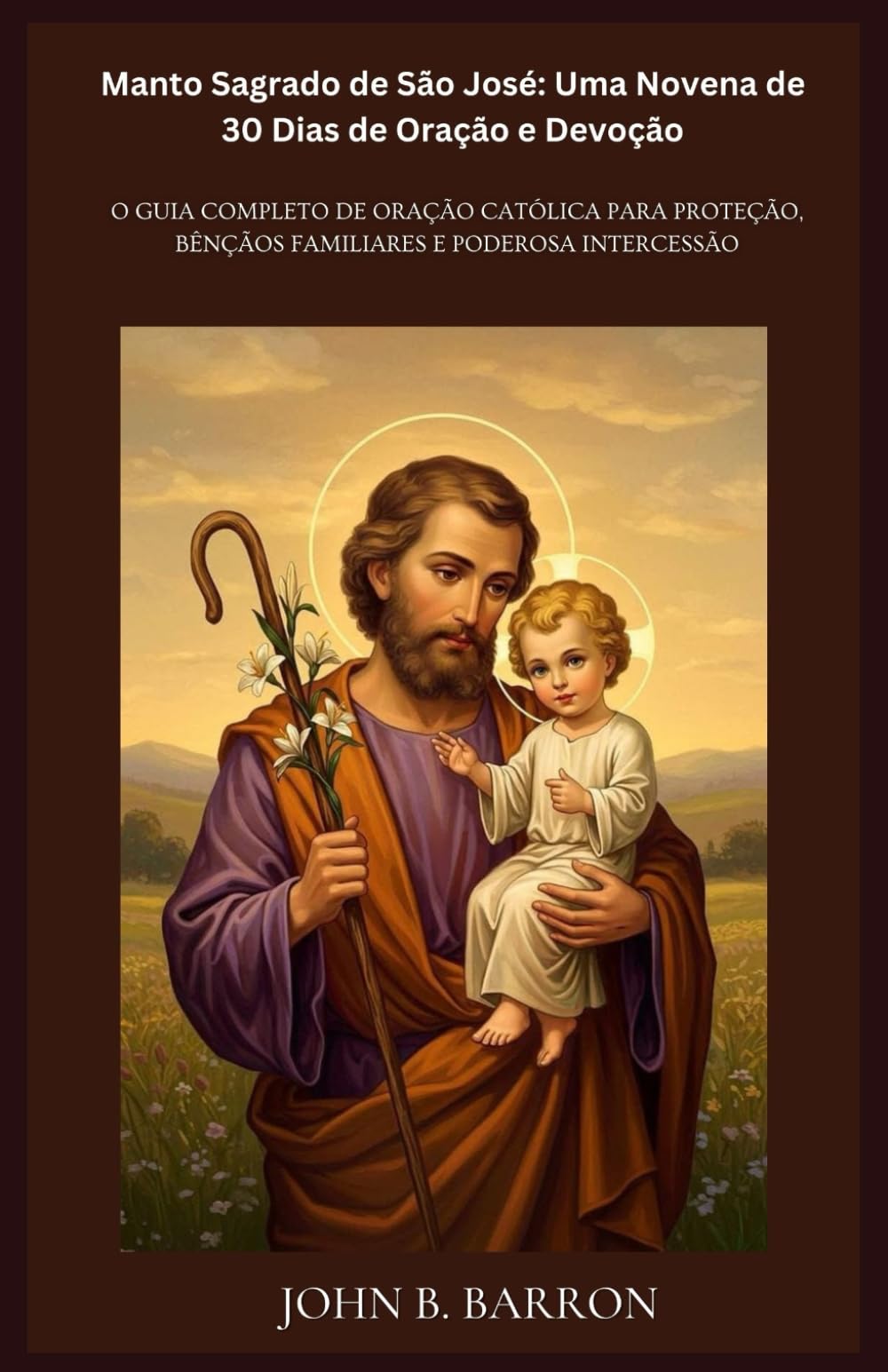 Manto Sagrado de São José: Uma Novena de 30 Dias de Oração e Devoção: O Guia Completo de Oração Católica para Proteção, Bênçãos Familiares e Poderosa Intercessão
