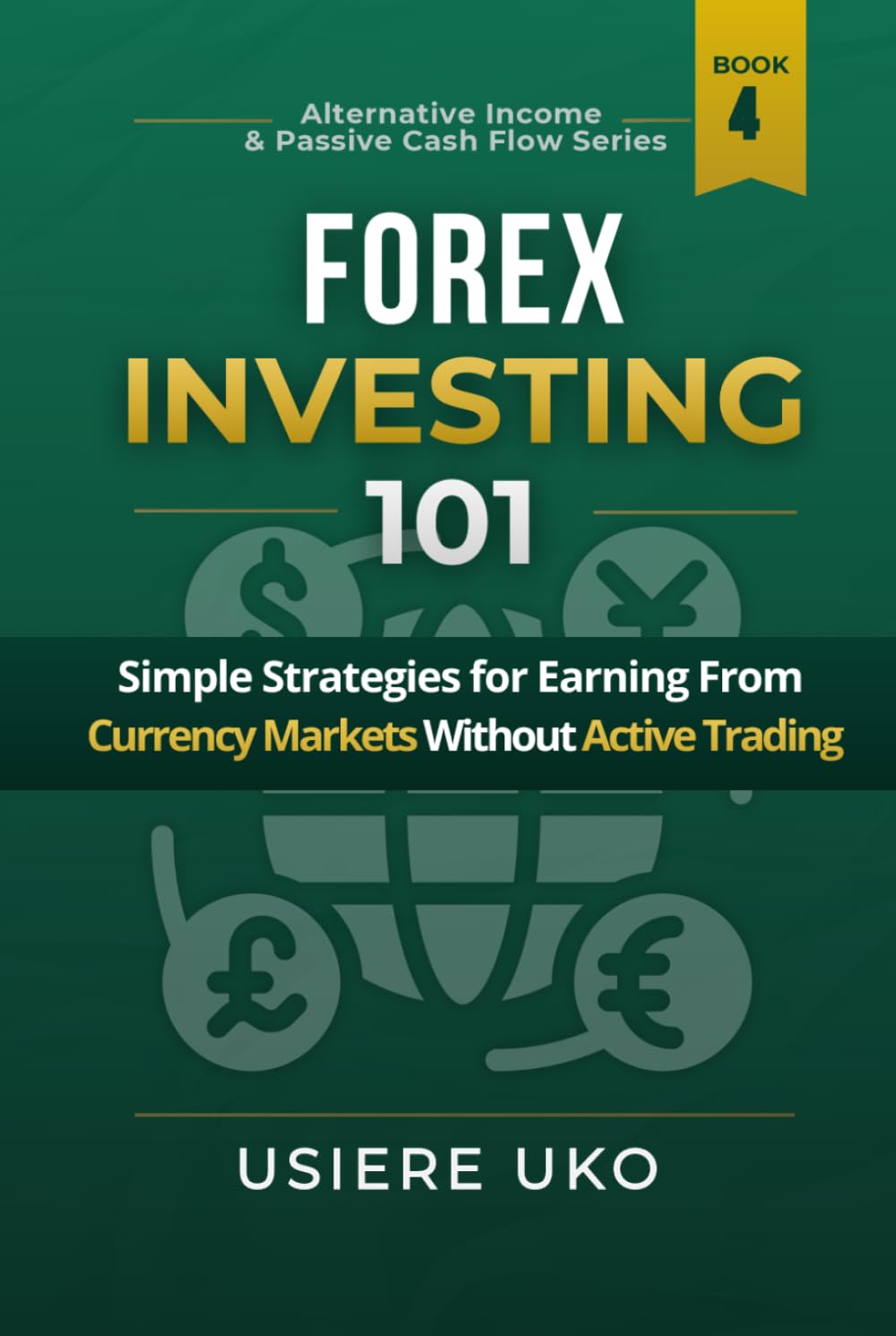 Forex Investing 101: Simple Strategies for Earning From Currency Markets Without Active Trading (Alternative Income & Passive Cash Flow)