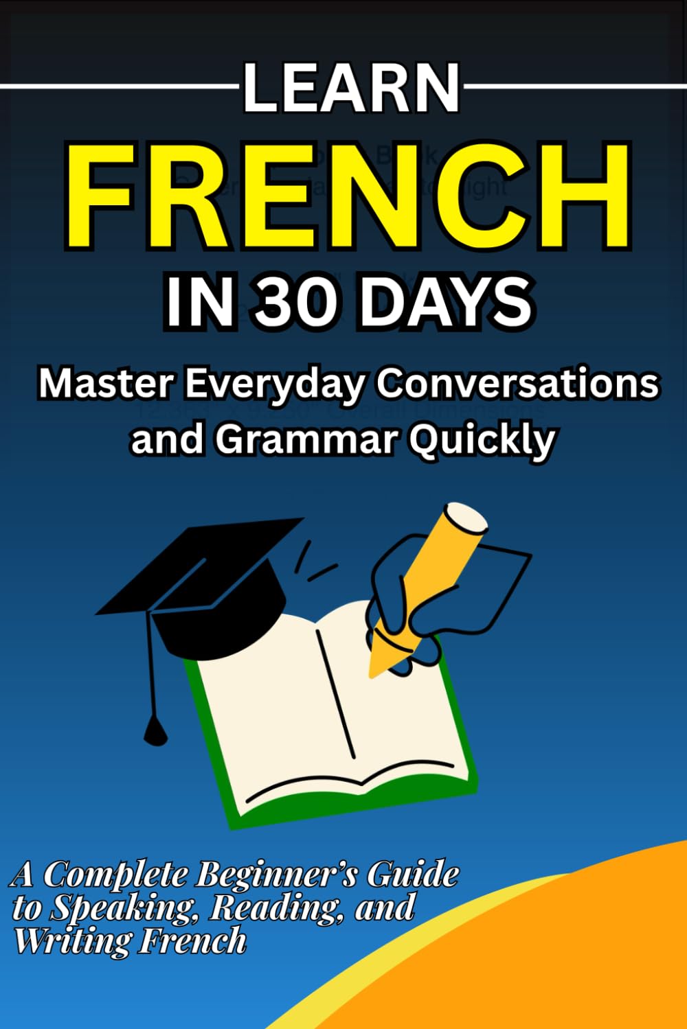 Learn French in 30 Days A Complete Beginner’s Guide to Speak, Read, and Write French with Daily Lessons