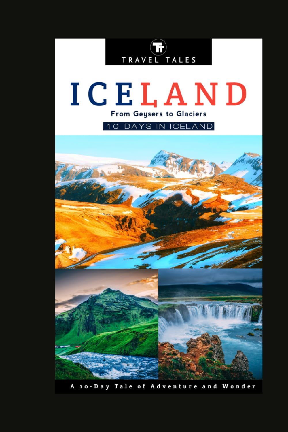 10 DAYS IN ICELAND: From Geysers to Glaciers, A 10-Day Tale of Adventure and Wonder: 7 (Travel Tales books)