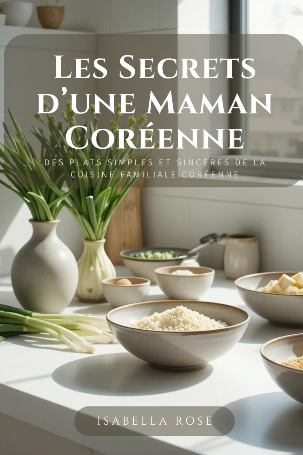 Les Secrets d’une Maman Coréenne: Des plats simples et sincères de la cuisine familiale coréenne