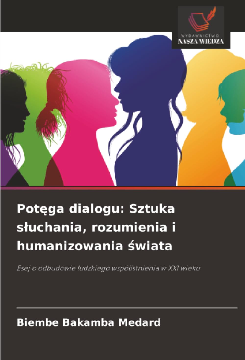 Pot¿ga dialogu: Sztuka s¿uchania, rozumienia i humanizowania ¿wiata: Esej o odbudowie ludzkiego wspó¿istnienia w XXI wieku