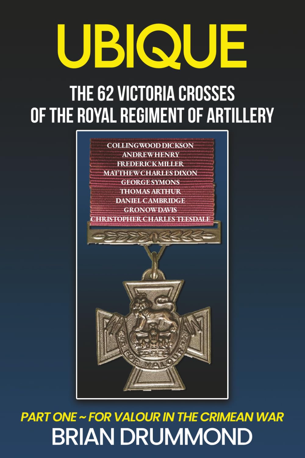 Ubique: The 62 Victoria Crosses of the Royal Regiment of Artillery: Part One – For Valour in the Crimean War: 1