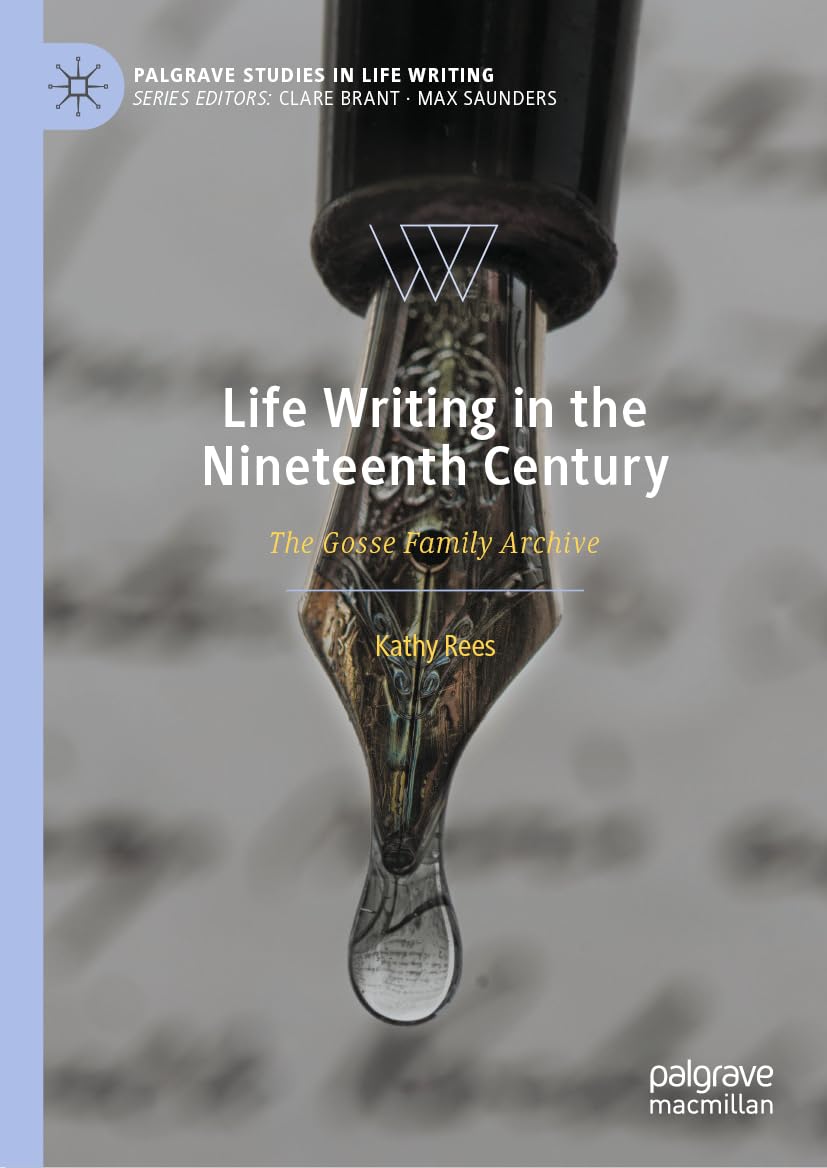 Life Writing in the Nineteenth Century: The Gosse Family Archive (Palgrave Studies in Life Writing)