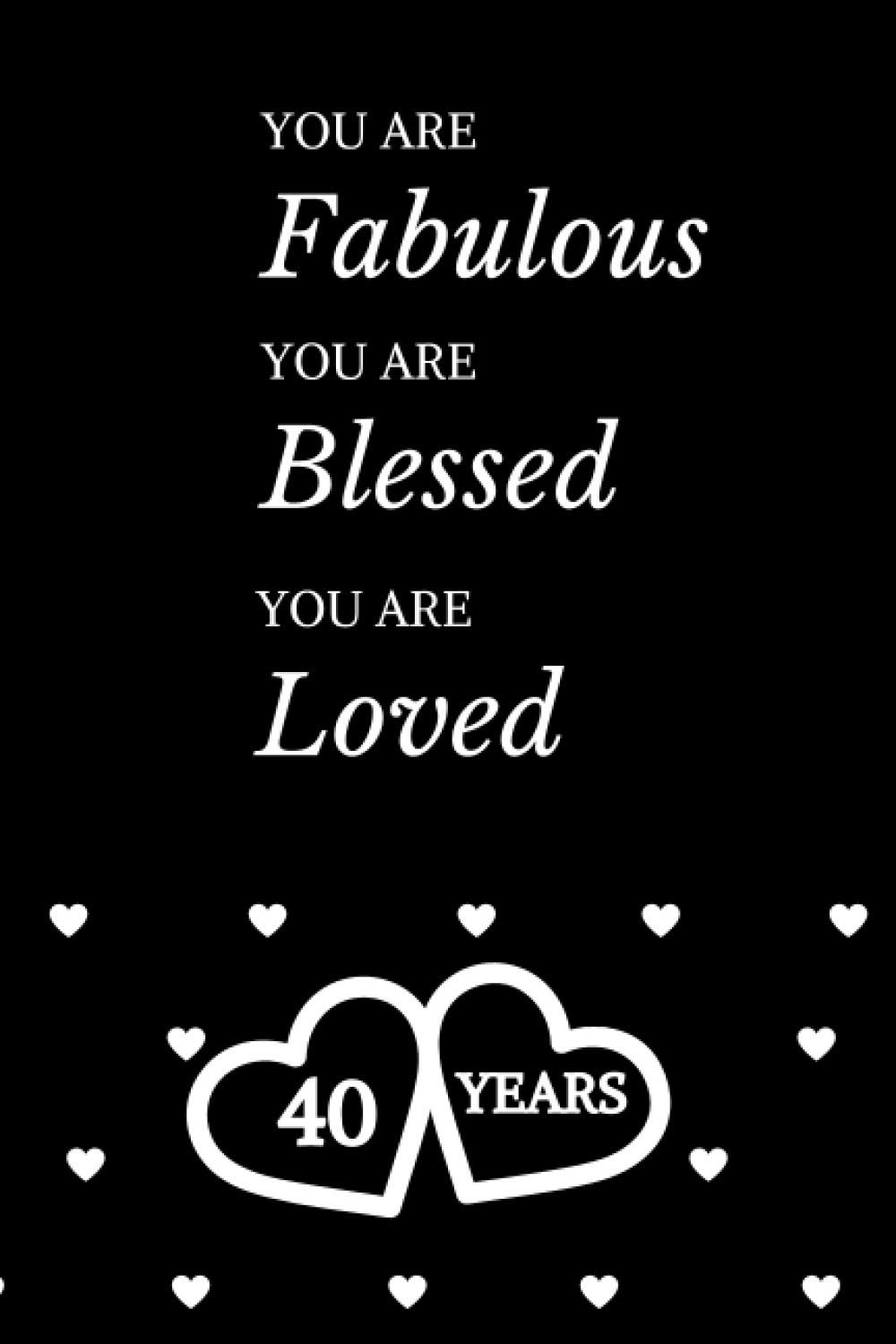 40th Birthday Journal Gift : Lined Journal / Notebook: 40th Birthday Gift For Men and Women - You Are Fabulous Blessed and Loved