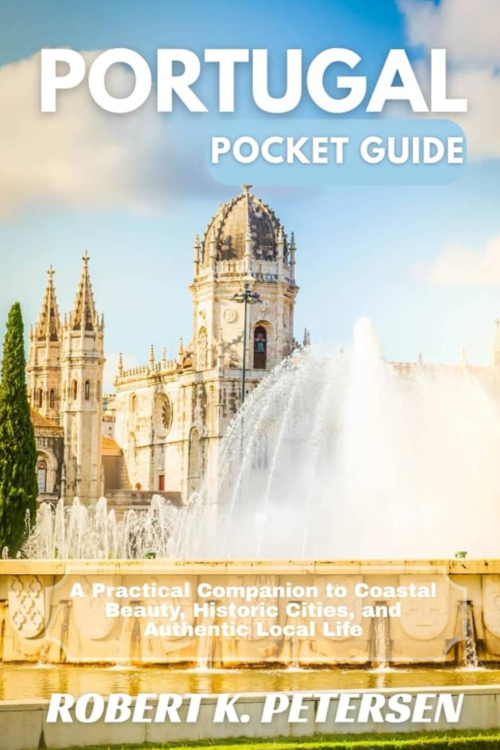 PORTUGAL POCKET GUIDE: A Practical Companion to Coastal Beauty, Historic Cities, and Authentic Local Life