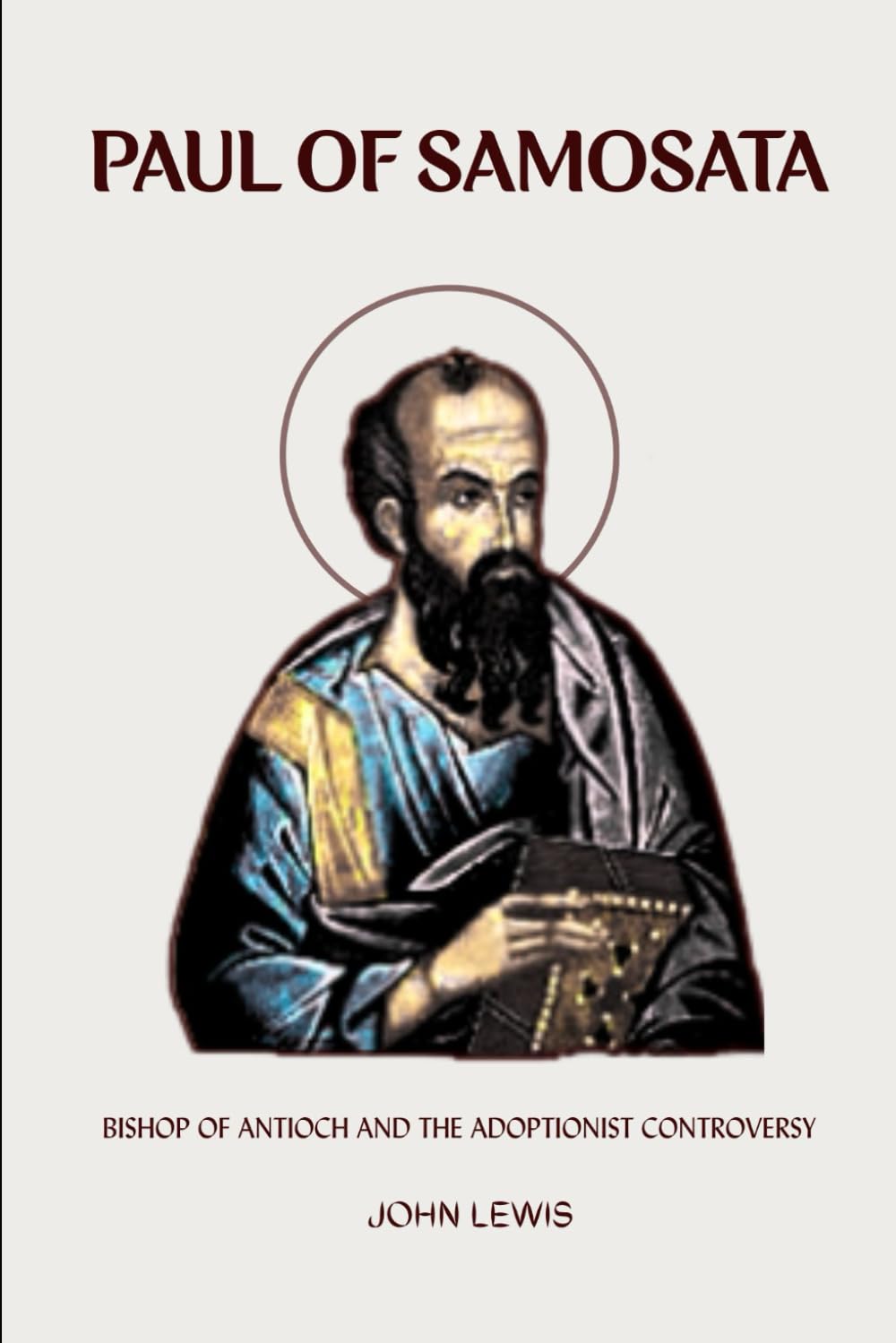 PAUL OF SAMOSATA: BISHOP OF ANTIOCH AND THE ADOPTIONIST CONTROVERSY (Early Church Account Series)