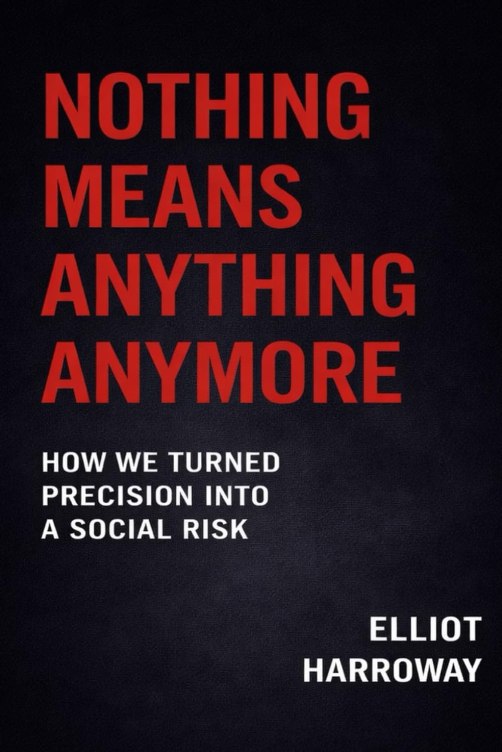 Nothing Means Anything Anymore: How We Turned Precision Into a Social Risk