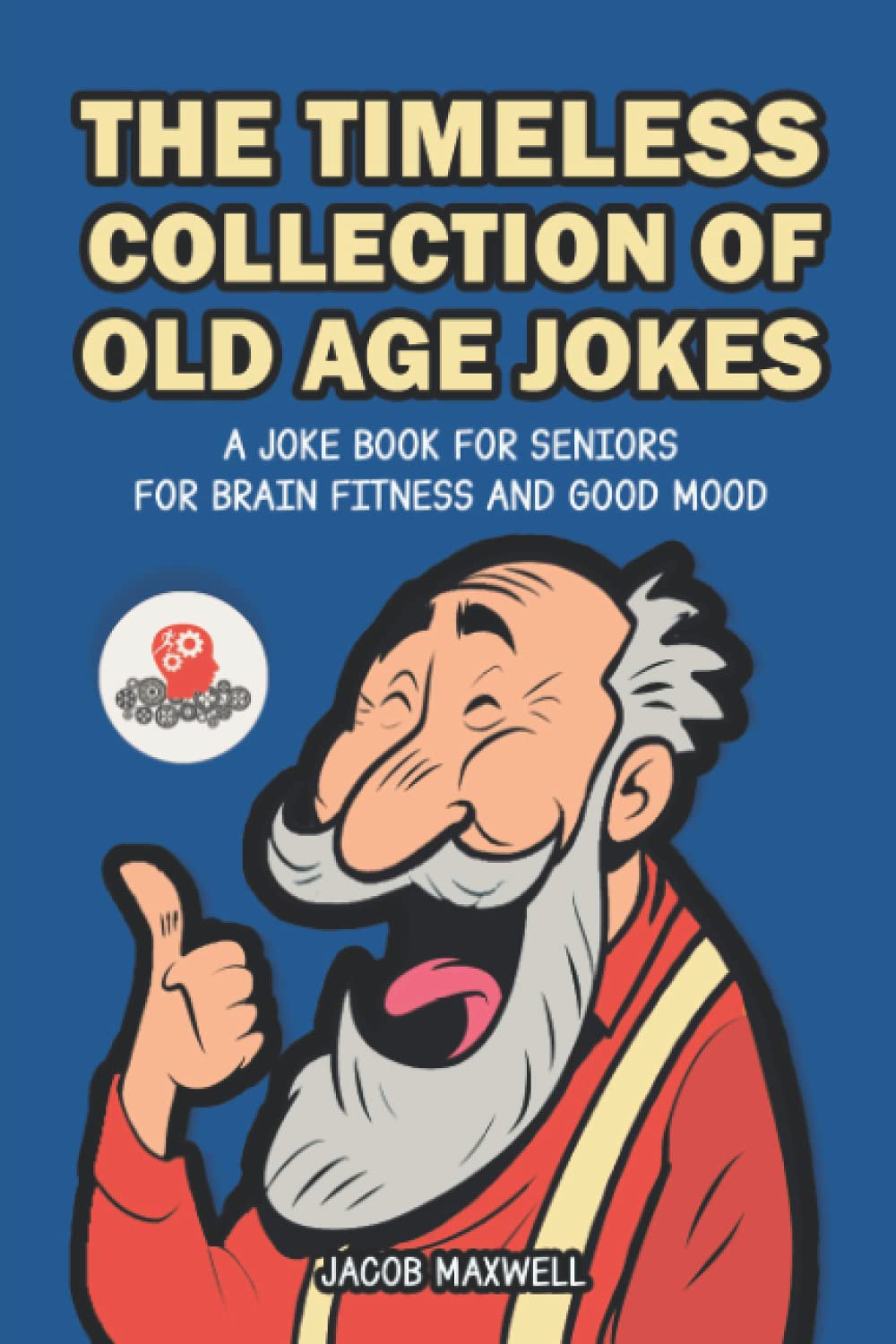 The Timeless Collection of Old Age Jokes: A Joke Book for Seniors for Brain Fitness and Good Mood