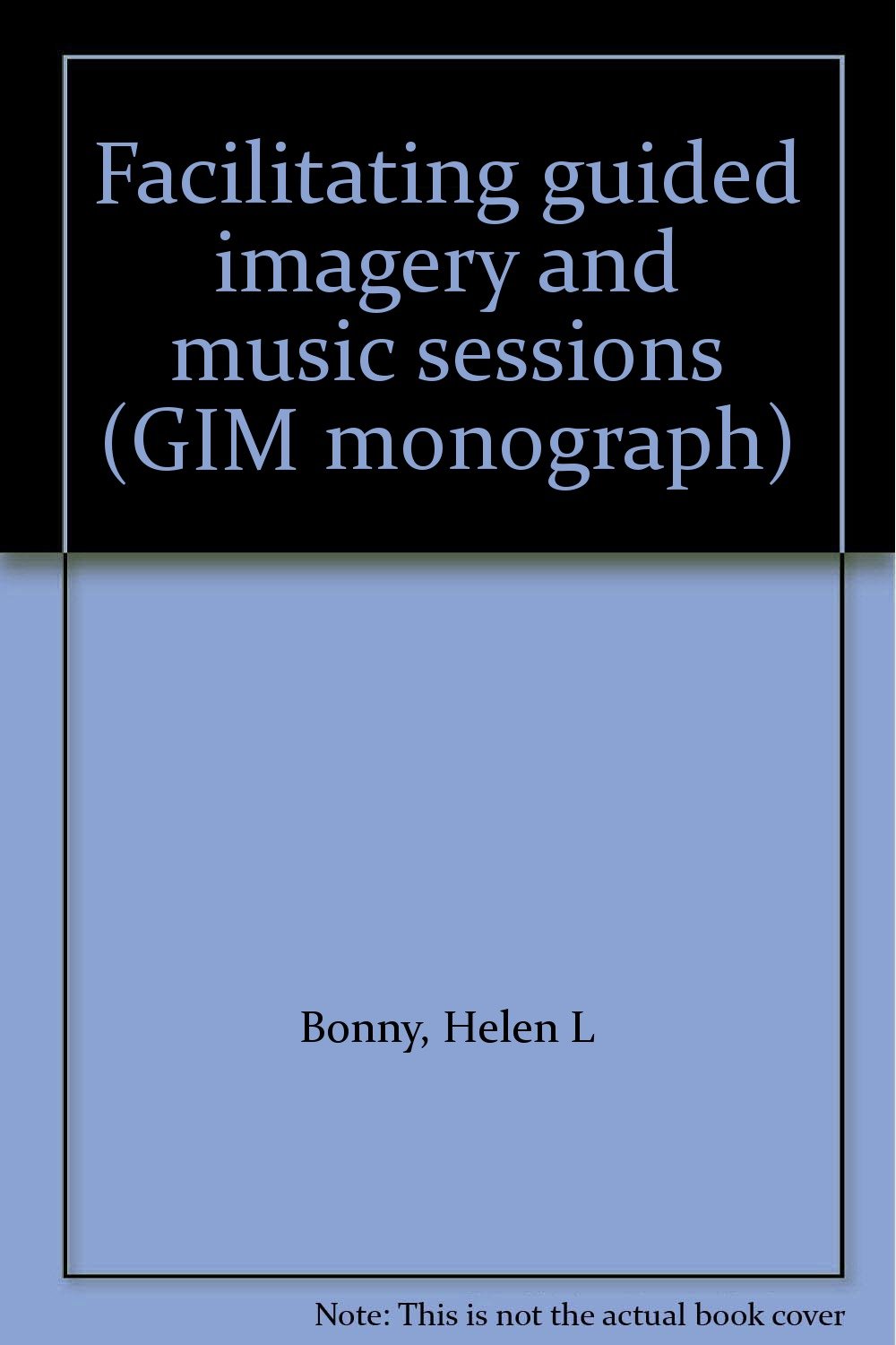 Facilitating guided imagery and music sessions (GIM monograph) Amazon.co.uk Bonny, Helen L Books