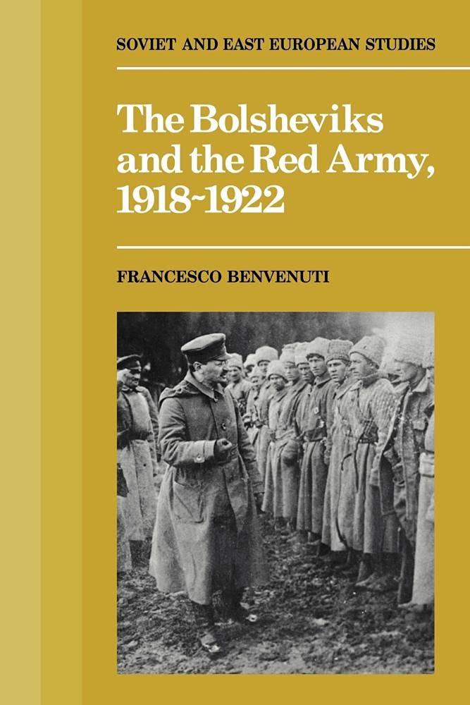 The Bolsheviks and the Red Army 1918-1921: 61 (Cambridge Russian, Soviet and Post-Soviet Studies, Series Number 61)