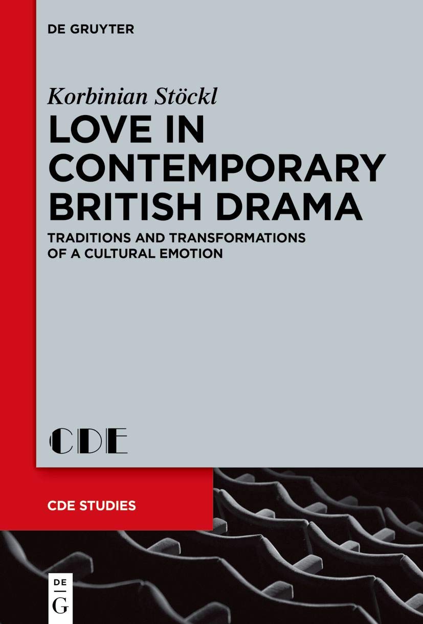 Love in Contemporary British Drama: Traditions and Transformations of a Cultural Emotion: 31 (Contemporary Drama in English Studies, 31)