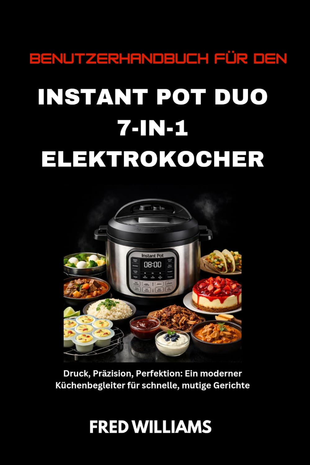 Benutzerhandbuch für den Instant Pot Duo 7-in-1 Elektrokocher: Druck, Präzision, Perfektion: Ein moderner Küchenbegleiter für schnelle, mutige Gerichte