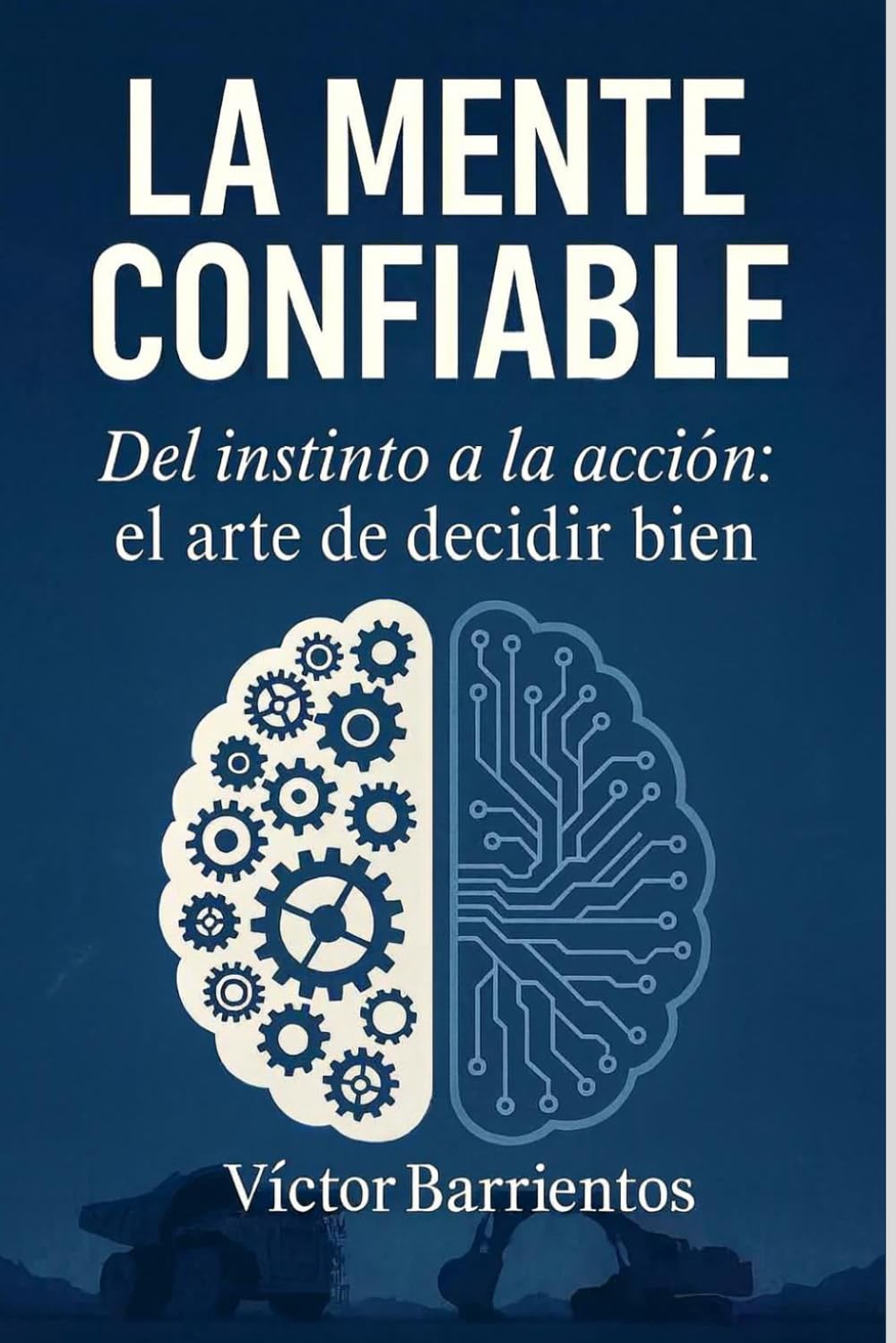 LA MENTE CONFIABLE: Del Instinto a la Acción: El Arte de Decidir Bien