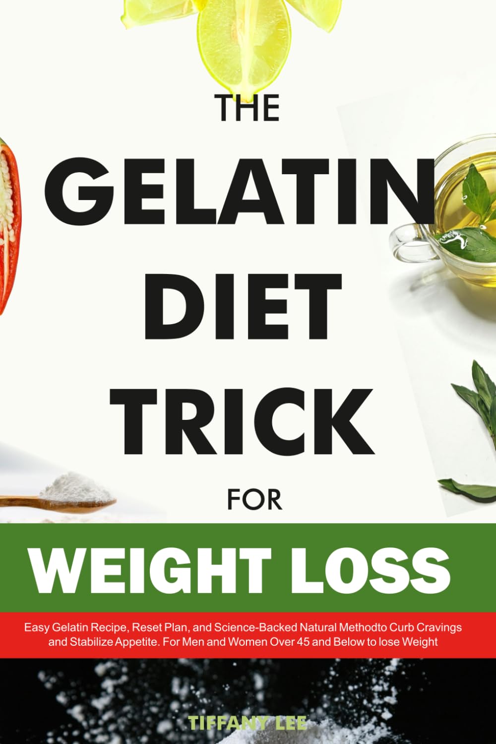 The Gelatin Diet Trick For Weight Loss: Easy Gelatin Recipe, Reset Plan, and Science-Backed Natural Method to Curb Cravings and Stabilize Appetite. For Men and Women Over 45 and Below to Lose Weight