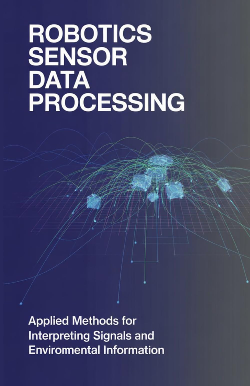 Robotics Sensor Data Processing: Applied Methods for Interpreting Signals and Environmental Information
