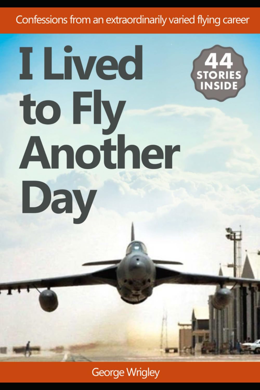 I Lived To Fly Another Day: Confessions from an extraordinary varied flying career