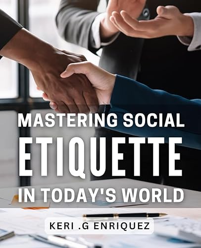 Mastering Social Etiquette in Today's World: Polish Your Social Skills and Thrive in Modern Society: A Comprehensive Guide to Etiquette in 2021.