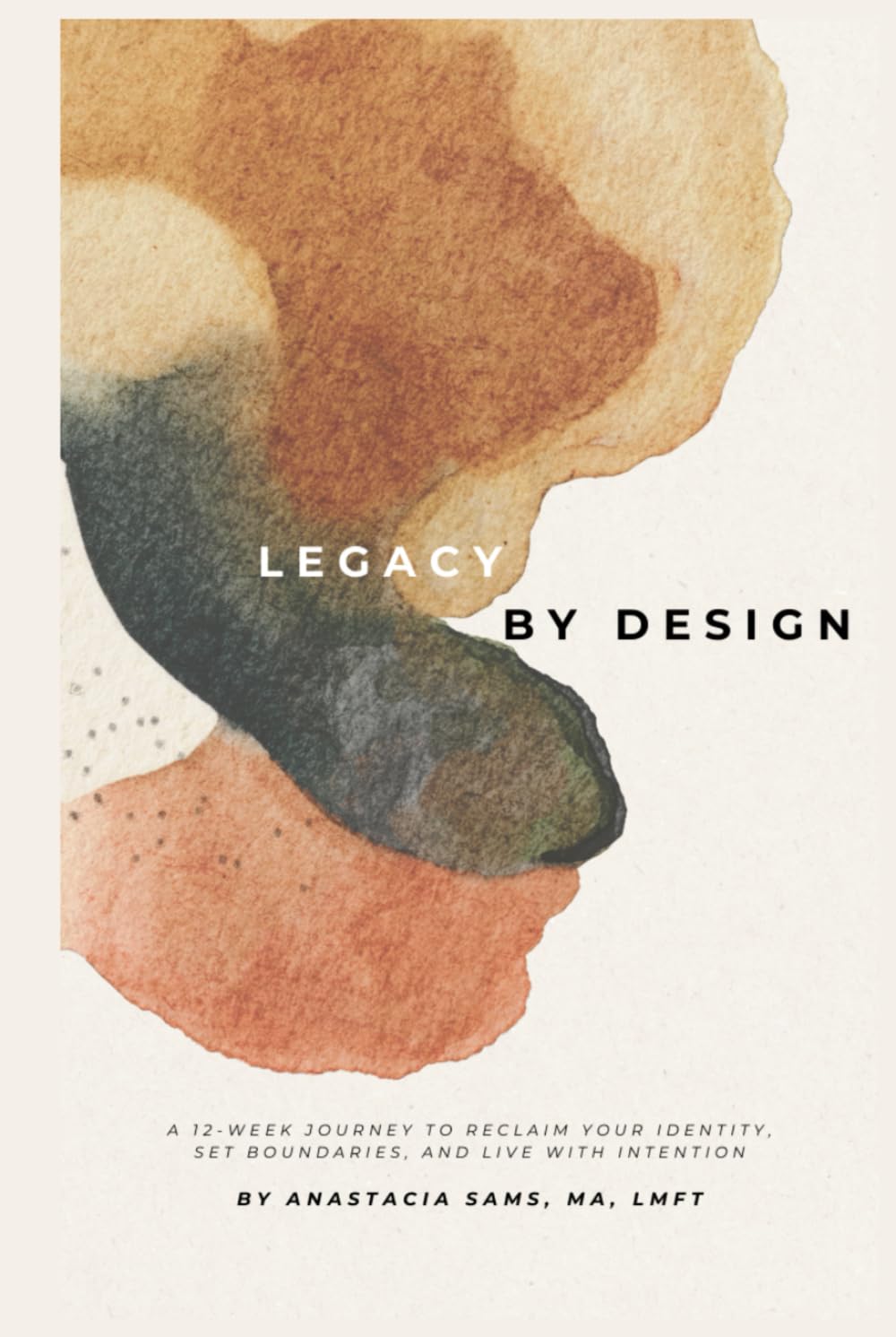 LEGACY BY DESIGN: A 12-Week Journey to Reclaim Your Identity, Set Boundaries, and Build a Sustainable Life & Legacy