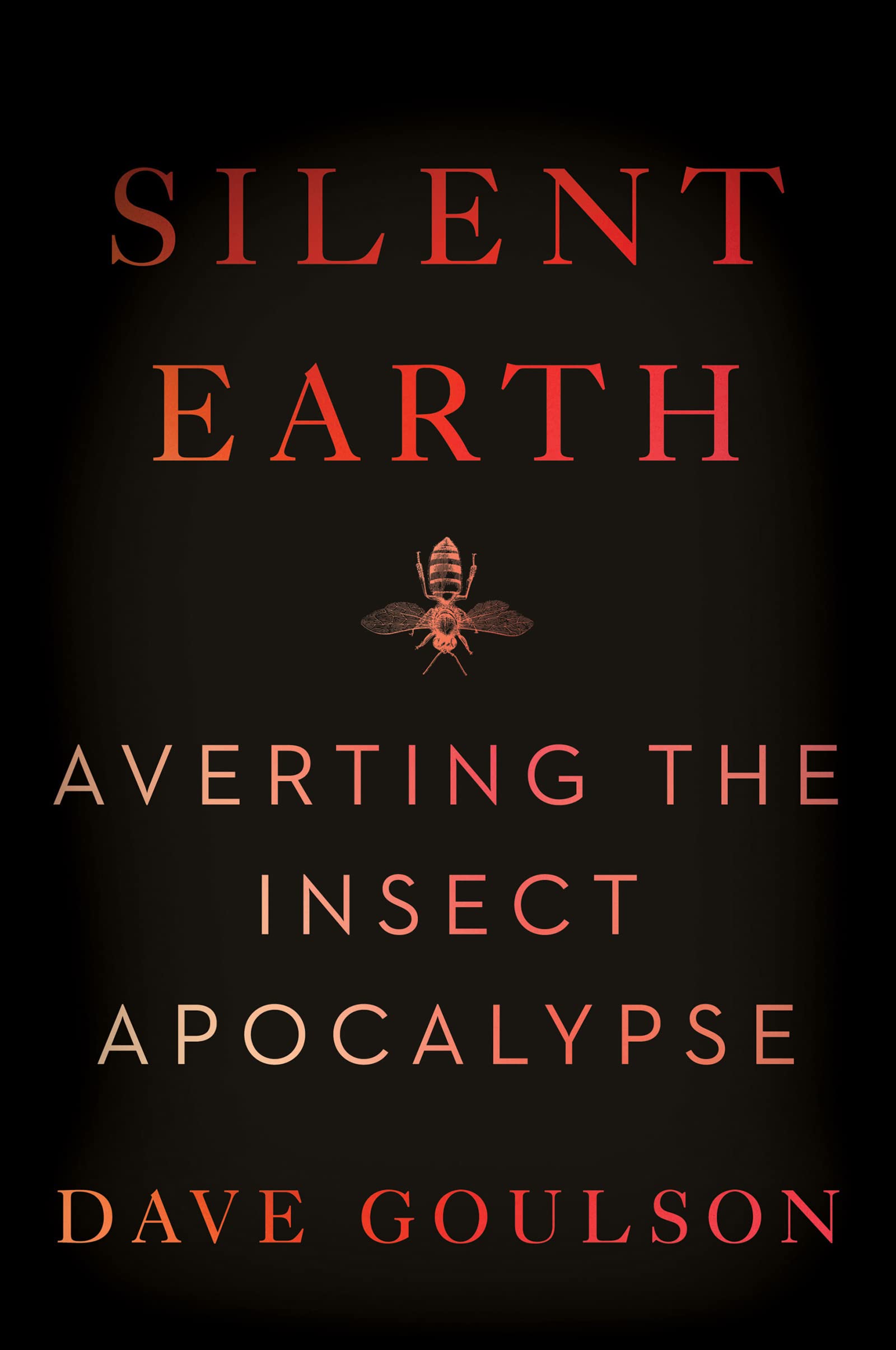 Silent Earth: Averting the Insect Apocalypse – An Award-Winning Entomologist on Biodiversity Crisis and Conservation Solutions
