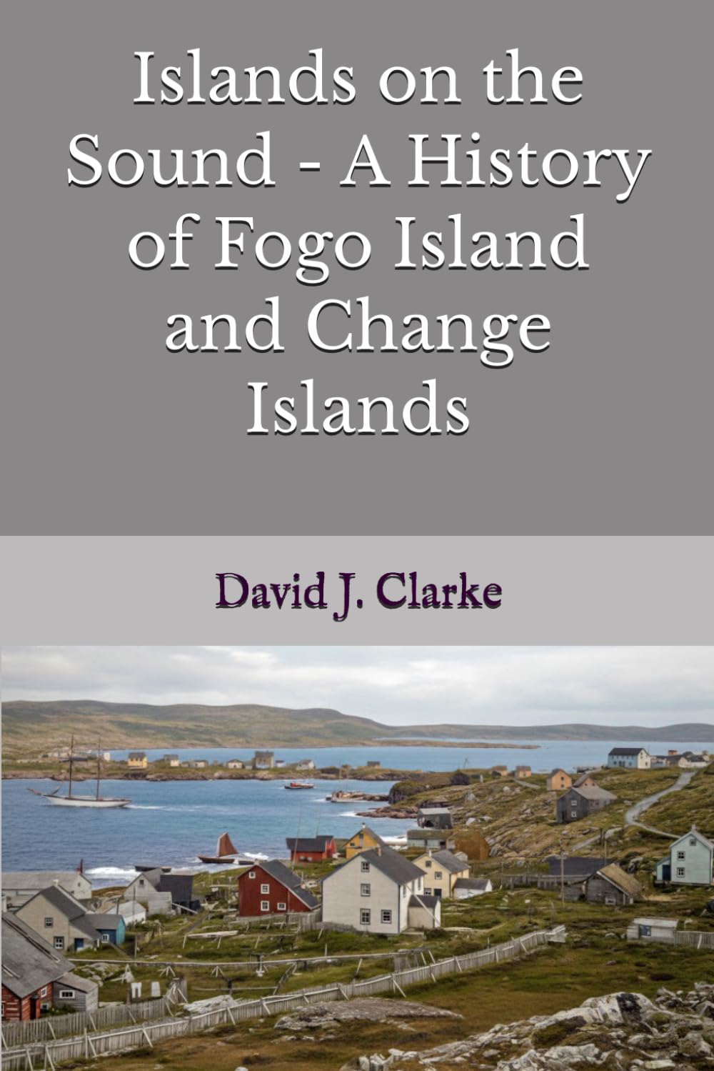 Islands on the Sound - A History of Fogo Island and Change Islands