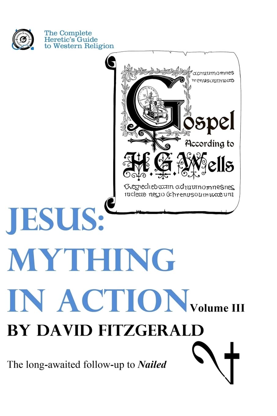Jesus: Mything in Action, Vol. III (The Complete Heretic's Guide to Western Religion)
