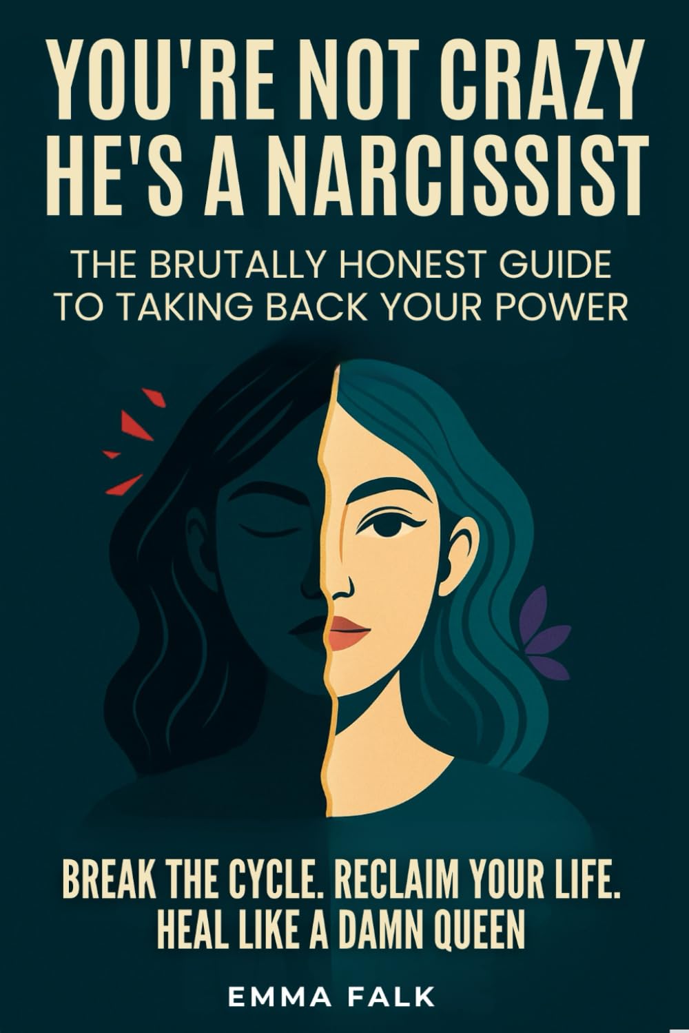 You’re Not Crazy. He’s A Narcissist: The Brutally Honest Guide to Taking Your Power Back. Break The Cycle. Reclaim Your Life. Heal Like A Damn Queen.