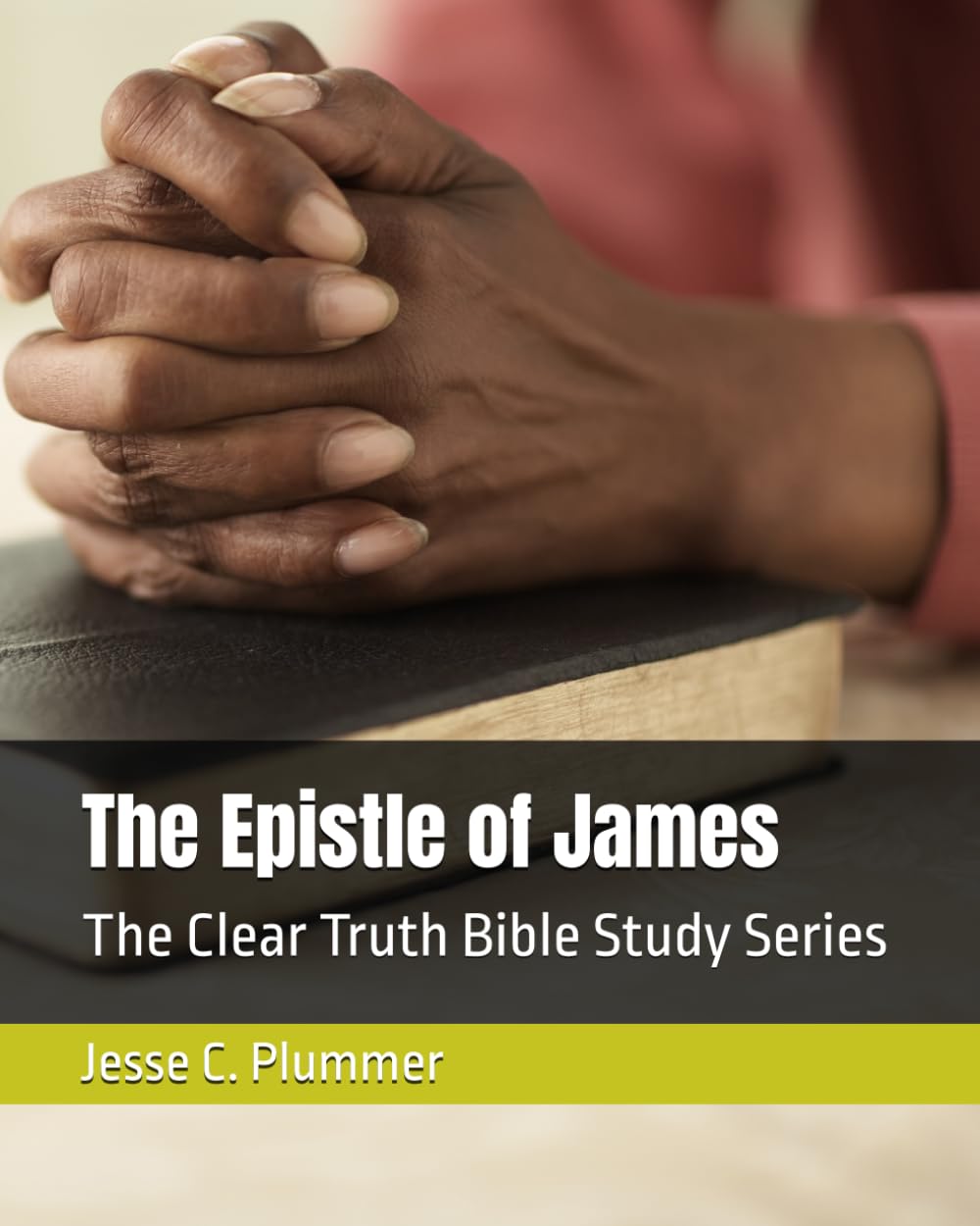 The Epistle of James: The Clear Truth Bible Study Series