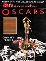 Alternate Oscars: one critic's defiant choices for best picture, actor and actress : from 1927 to the present 067171239X Book Cover
