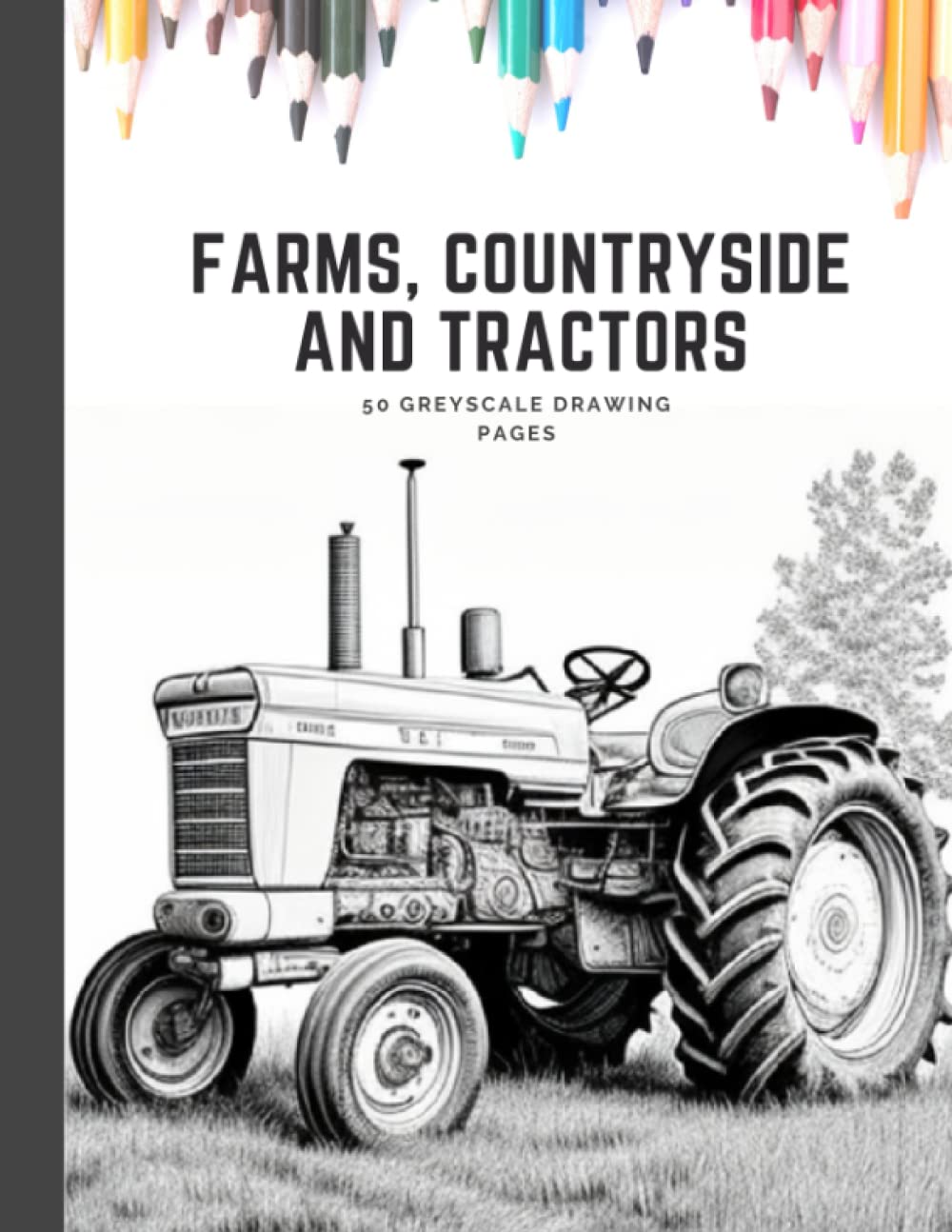 Realistic Farm and Tractor Sketches in Light Grey Scale: A Drawing Book for Kids, Adults and Teens: Farm, Tractor and Countryside GreyScale Colouring Book