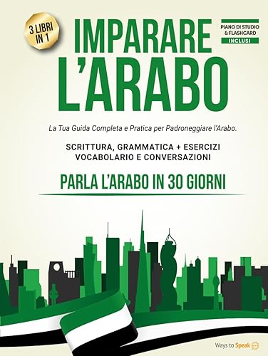IMPARARE L’ARABO IN 30 GIORNI: 3 Libri in 1: La Tua Guida Completa e Pratica per Padroneggiare la Scrittura, Grammatica, Vocabolario e Conversazioni Quotidiane in Arabo.