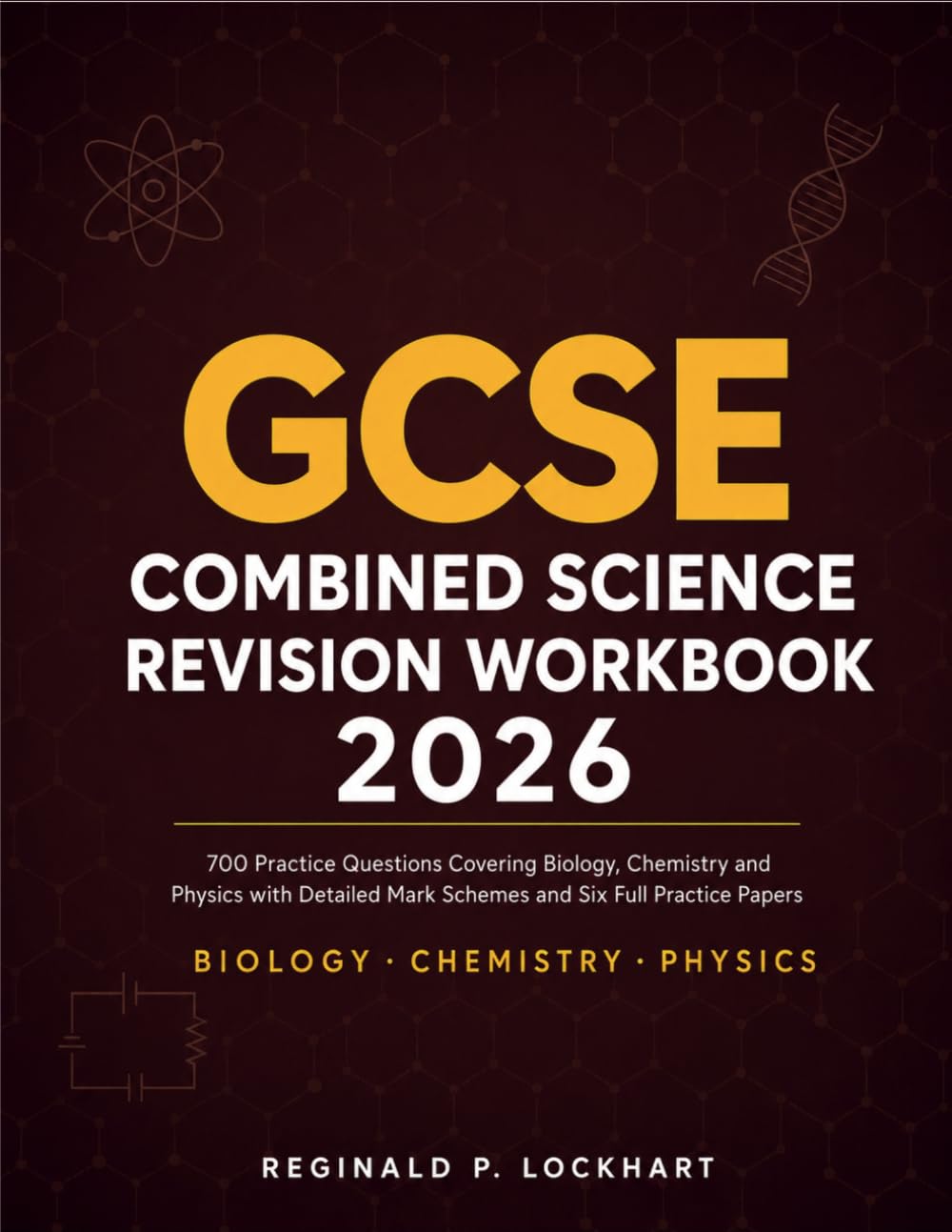 GCSE Combined Science Revision Workbook 2026: 700 Practice Questions Covering Biology, Chemistry and Physics with Detailed Mark Schemes and Six Full Practice Papers