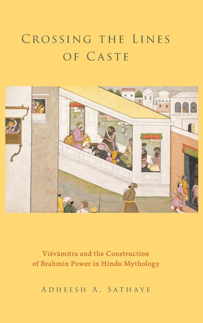 Crossing the Lines of Caste: Visvamitra and the Construction of Brahmin Power in Hindu Mythology