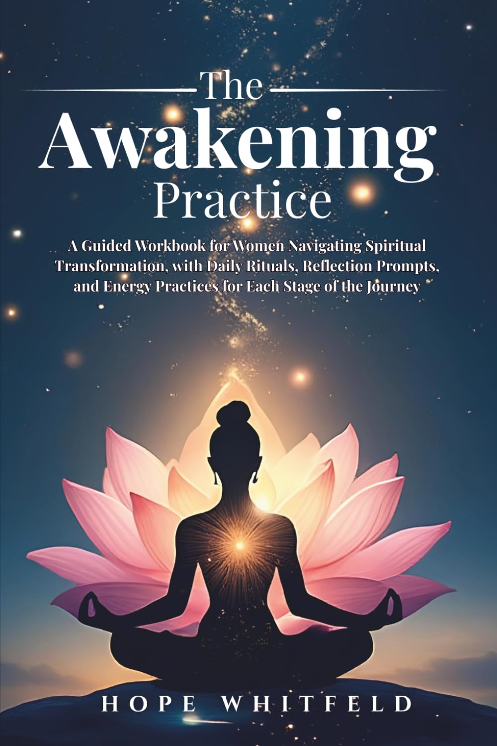 The Awakening Practice: A Guided Workbook for Women Navigating Spiritual Transformation, with Daily Rituals, Reflection Prompts, and Energy Practices for Each Stage of the Journey