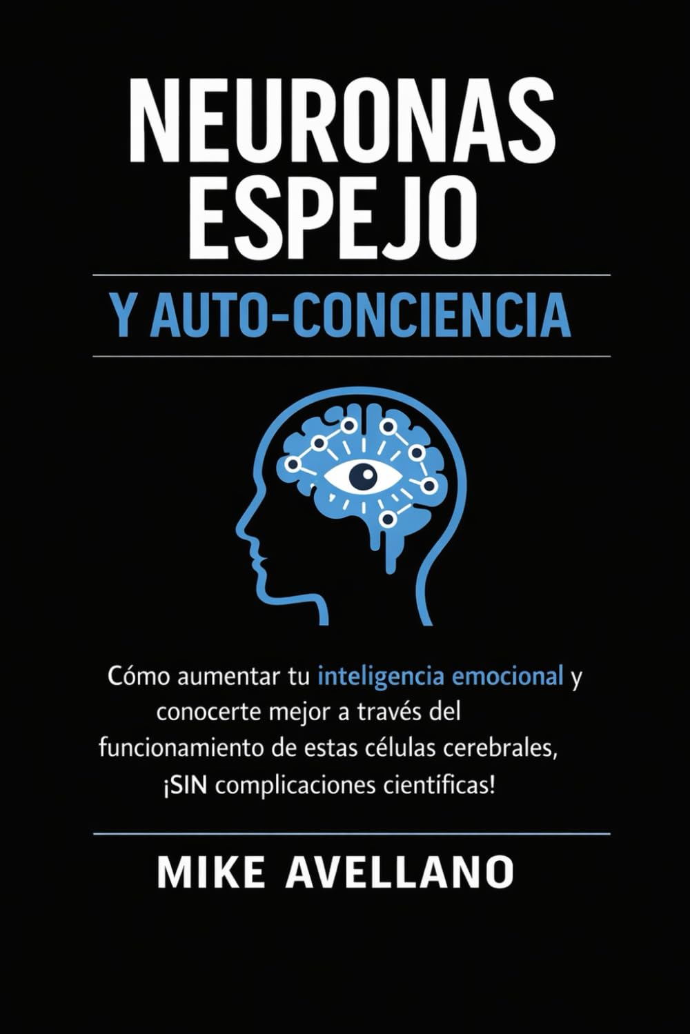 NEURONAS ESPEJO Y AUTO-CONCIENCIA: Cómo aumentar tu inteligencia emocional y conocerte mejor a través del funcionamiento de estas células cerebrales, ¡SIN complicaciones científicas!