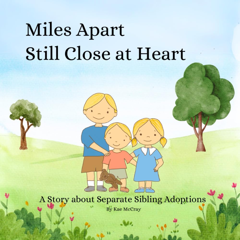 Miles Apart Still Close at Heart: A Story about Separate Sibling Adoptions