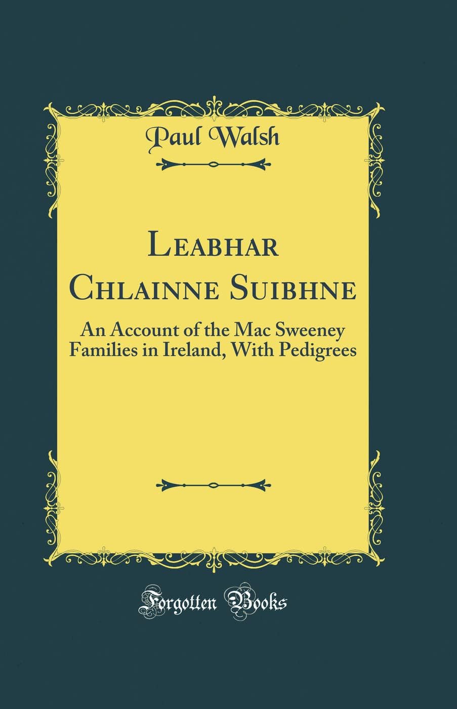 Leabhar Chlainne Suibhne: An Account of the Mac Sweeney Families in Ireland, With Pedigrees (Classic Reprint)